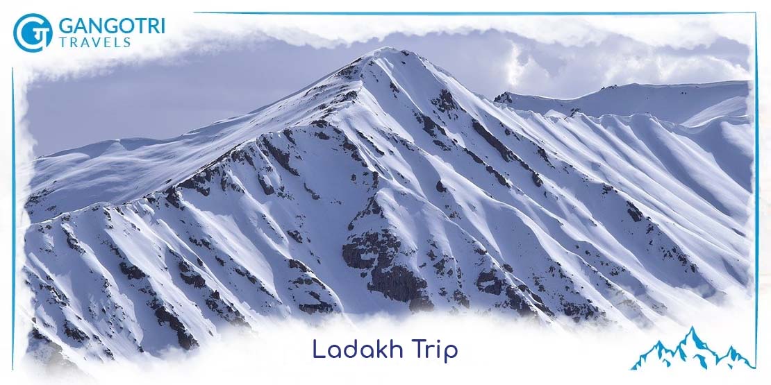 Ladakh Trip | Ladakh Trip Best Time and Get Ladakh Trip Itinerary | GangotriTravels